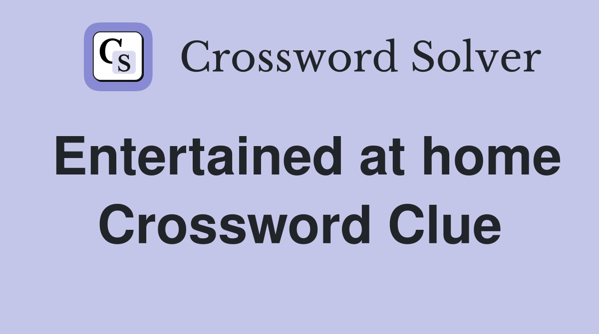 Entertained at home Crossword Clue