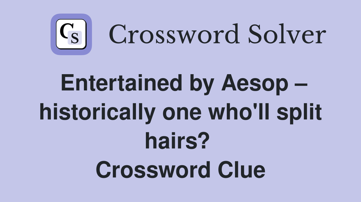 Entertained by Aesop – historically one who'll split hairs?  Crossword Clue