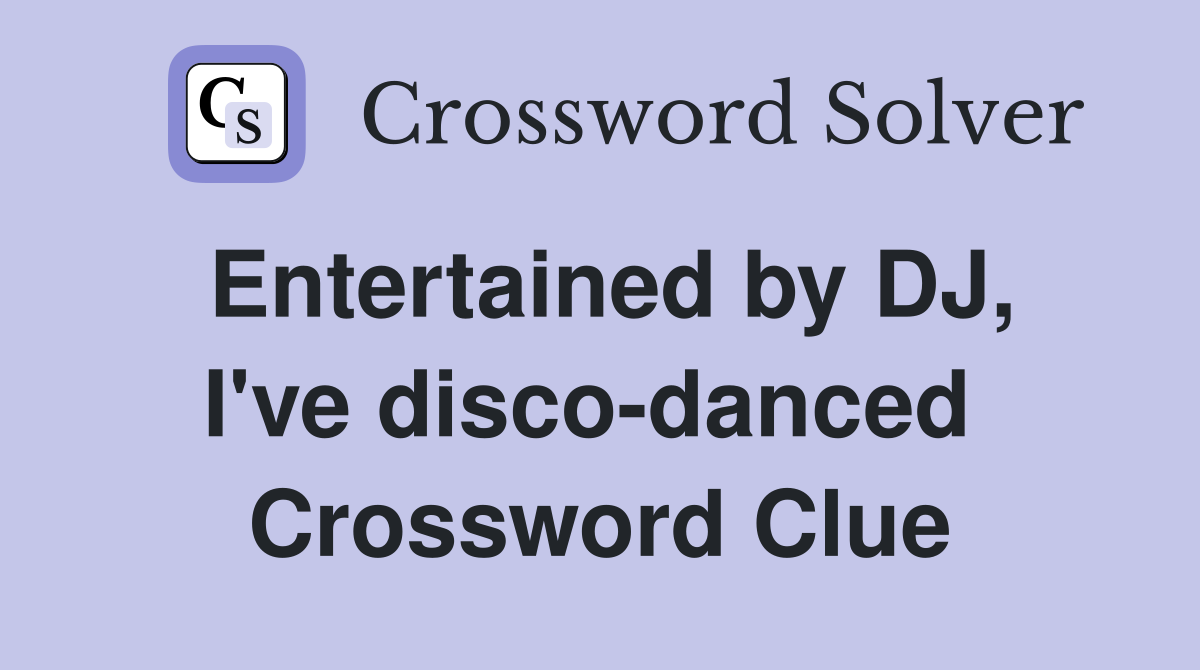 Entertained by DJ, I've disco-danced  Crossword Clue