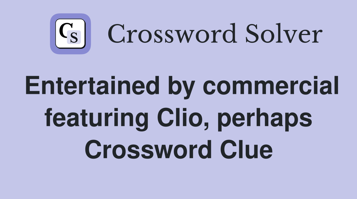 Entertained by commercial featuring Clio, perhaps Crossword Clue
