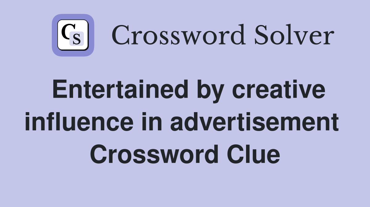Entertained by creative influence in advertisement  Crossword Clue