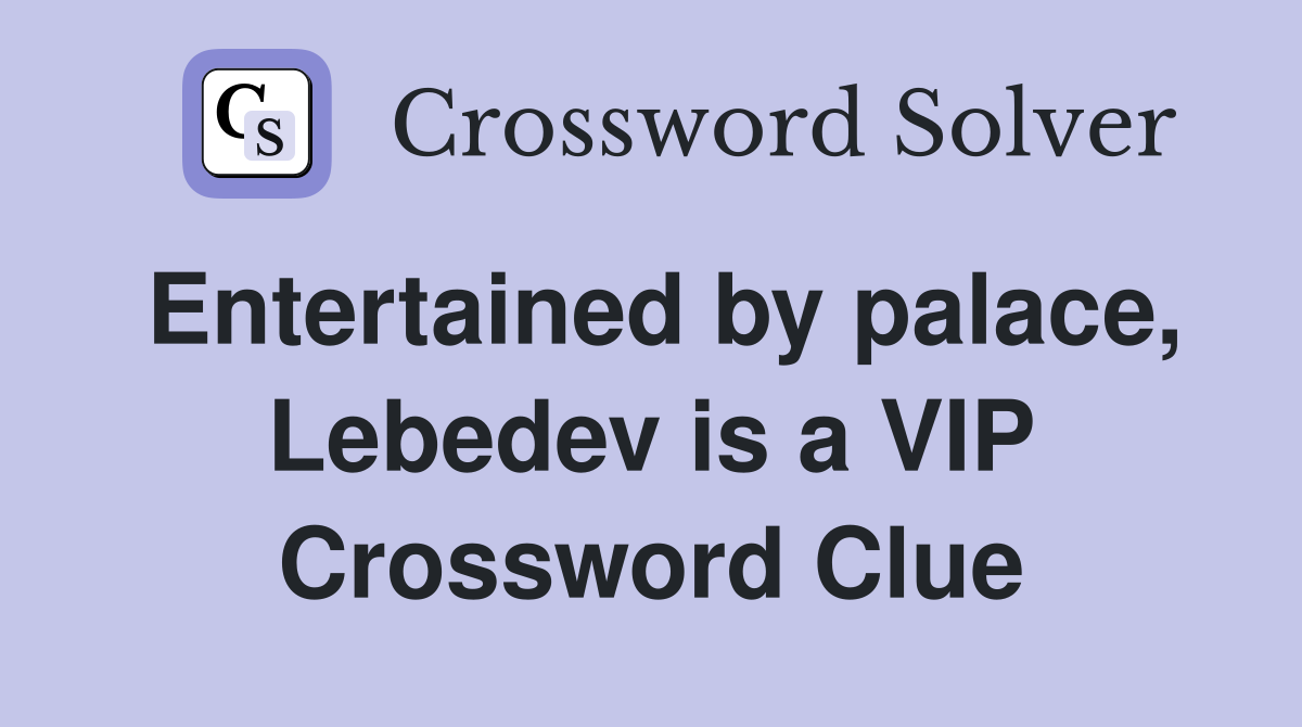 Entertained by palace, Lebedev is a VIP Crossword Clue