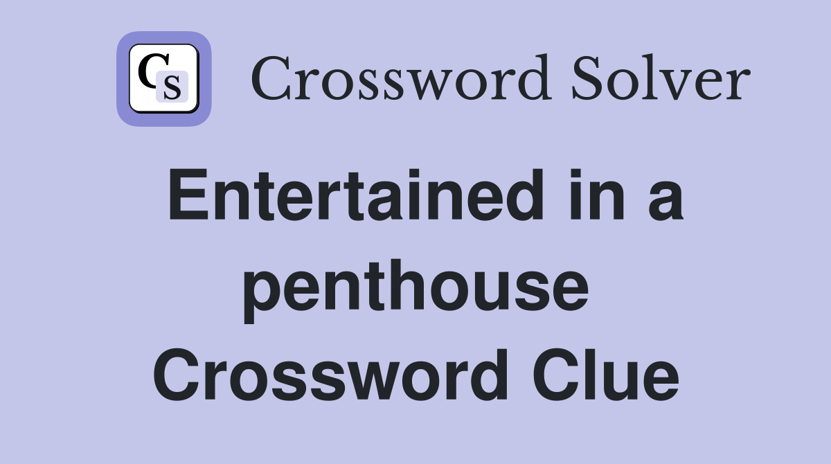 Entertained in a penthouse Crossword Clue