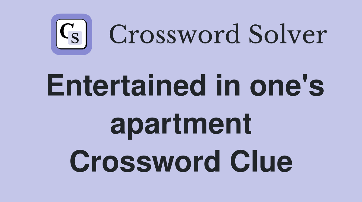 Entertained in one's apartment Crossword Clue