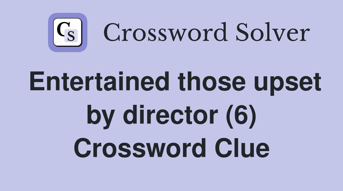 Entertained those upset by director (6) Crossword Clue