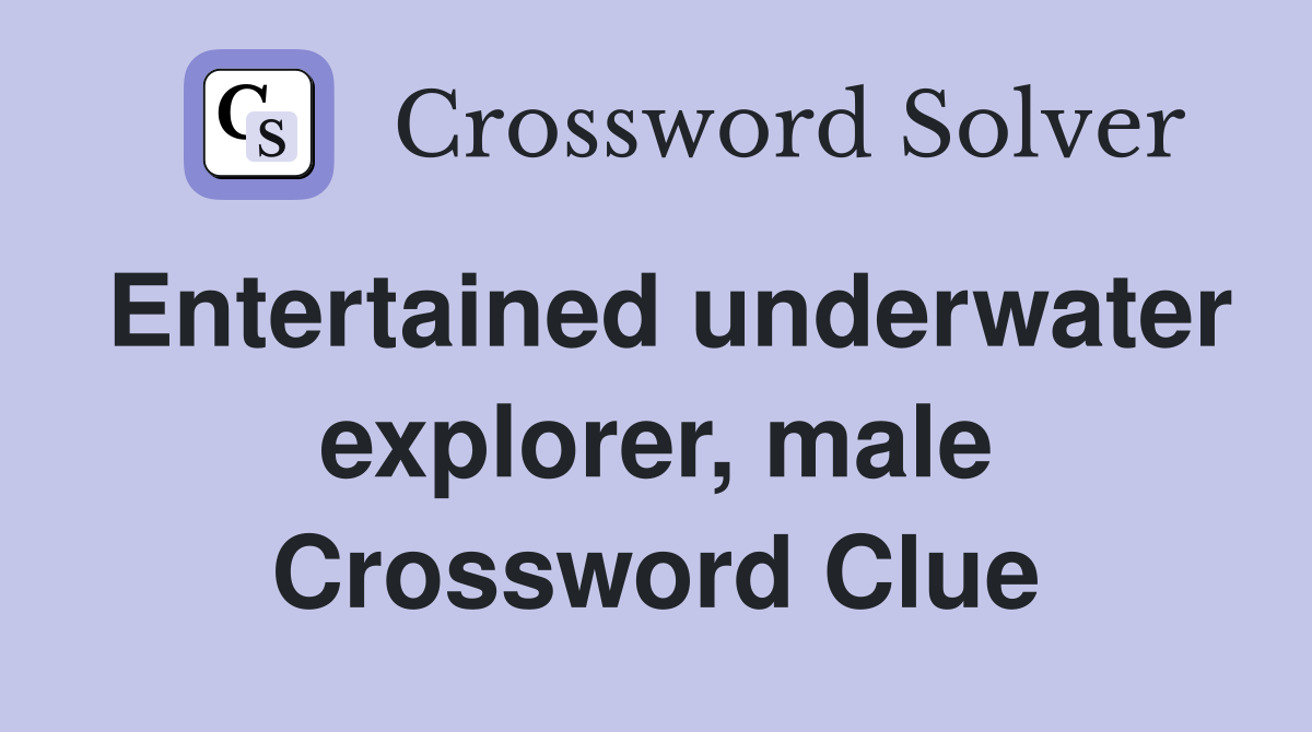 Entertained underwater explorer, male Crossword Clue