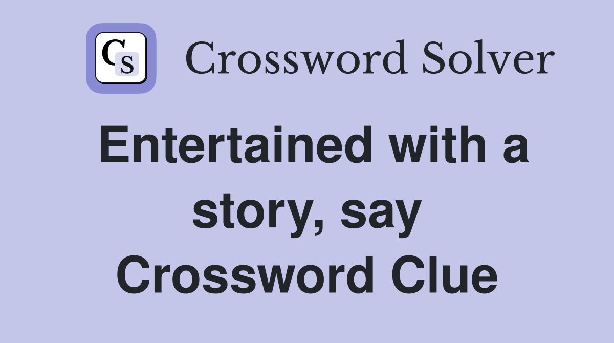 Entertained with a story, say Crossword Clue