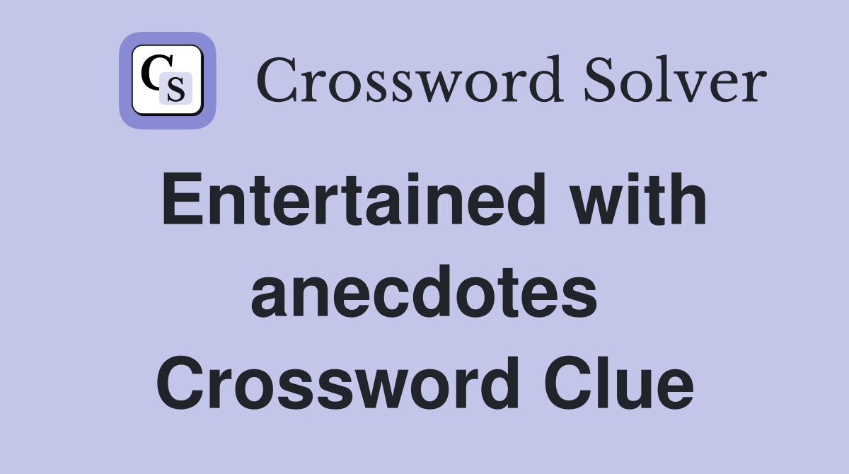 Entertained with anecdotes Crossword Clue