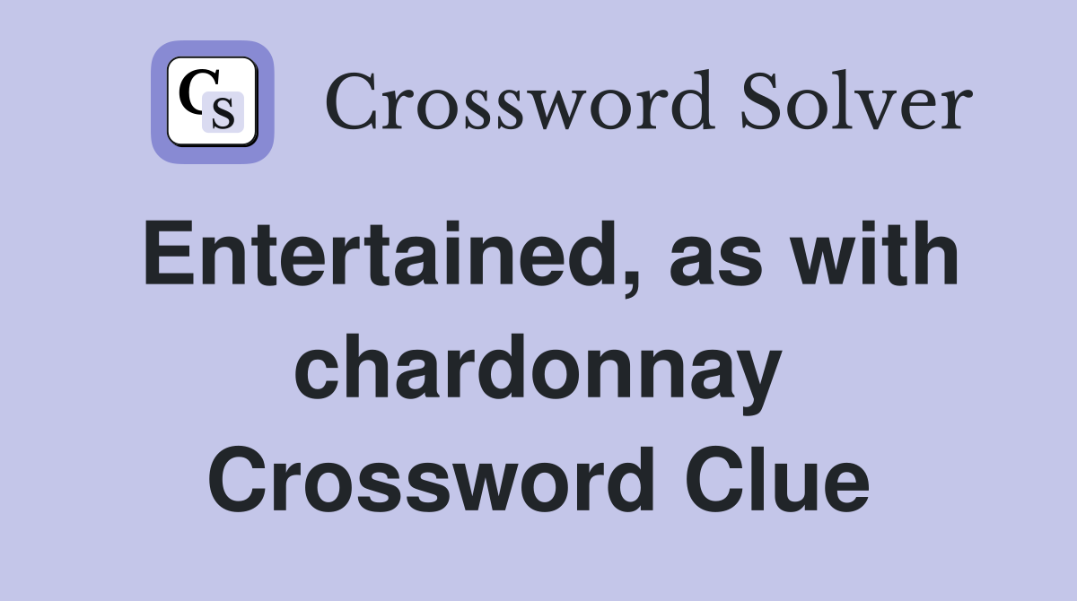 Entertained, as with chardonnay Crossword Clue