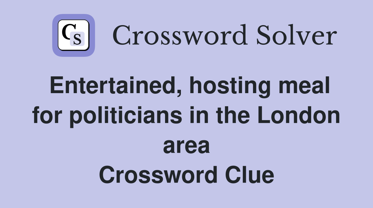 Entertained, hosting meal for politicians in the London area Crossword Clue