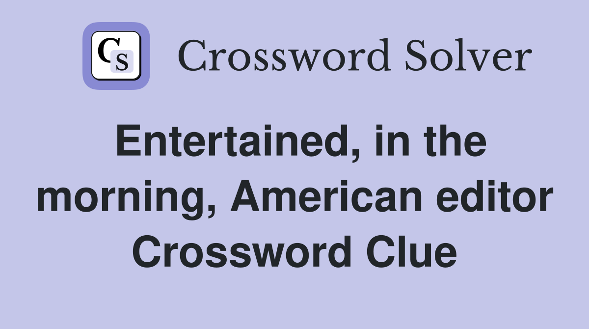 Entertained, in the morning, American editor Crossword Clue