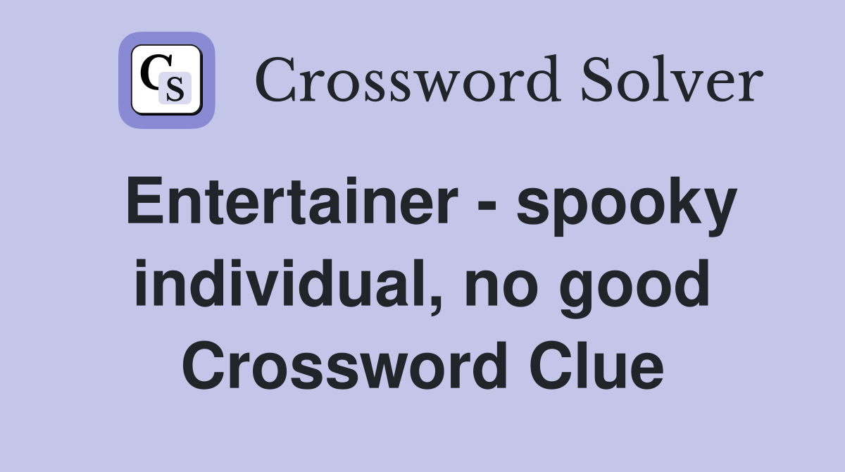 Entertainer - spooky individual, no good Crossword Clue