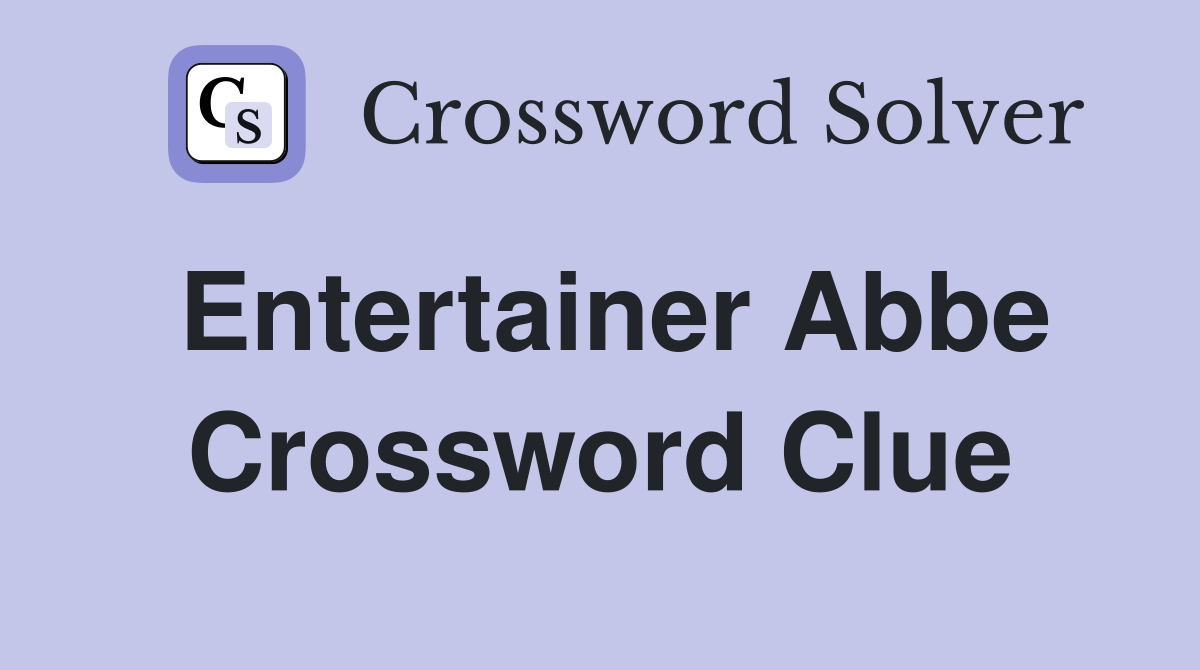 Entertainer Abbe Crossword Clue