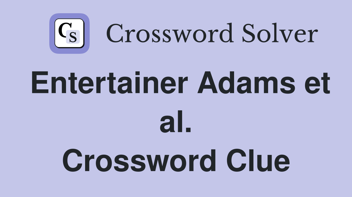 Entertainer Adams et al. Crossword Clue