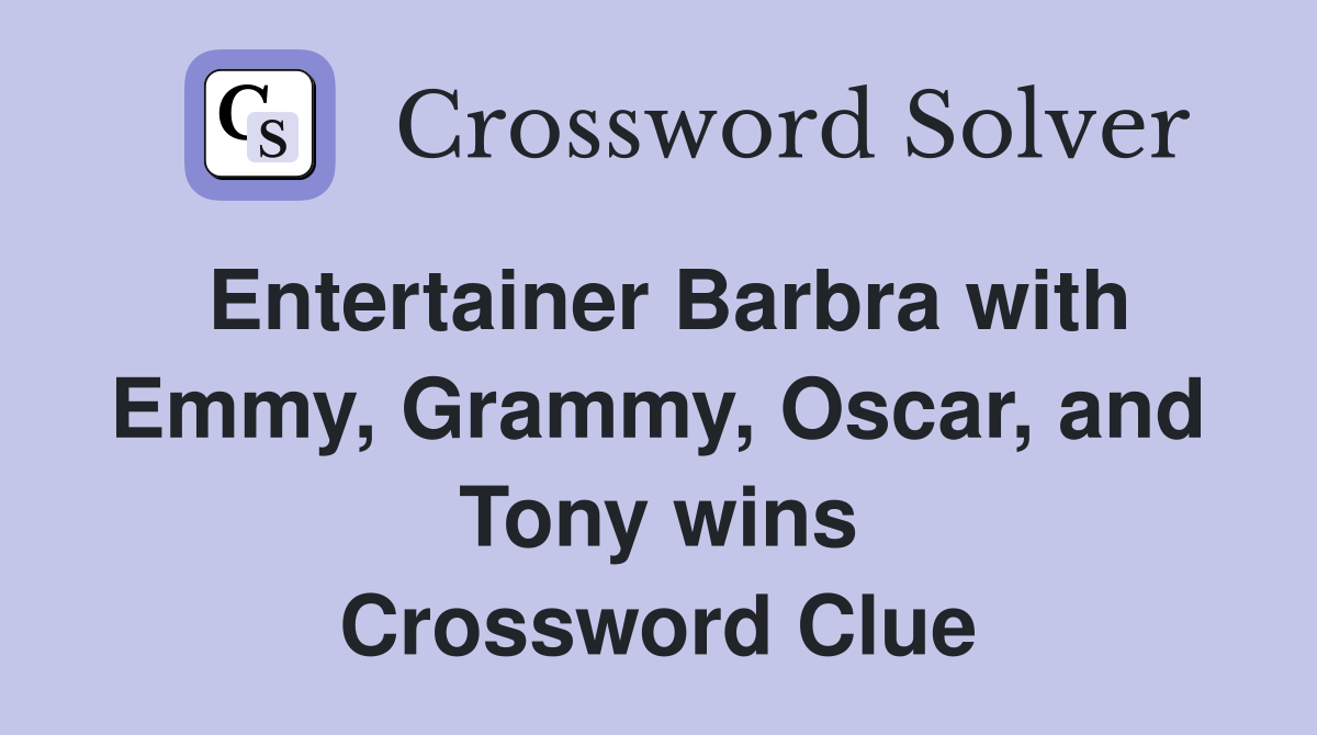 Entertainer Barbra with Emmy, Grammy, Oscar, and Tony wins Crossword Clue