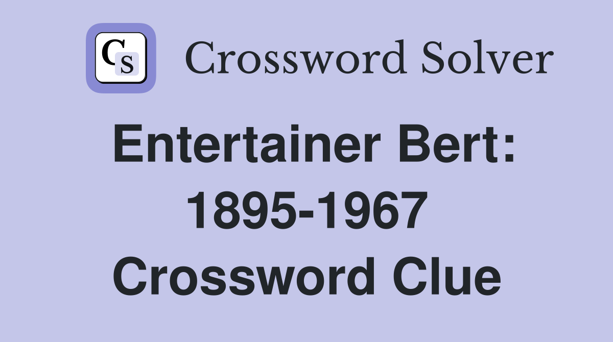 Entertainer Bert: 1895-1967 Crossword Clue