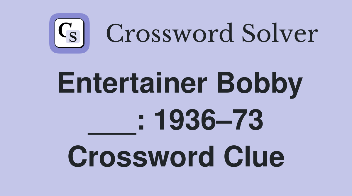 Entertainer Bobby ___: 1936–73 Crossword Clue