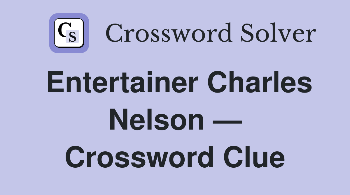Entertainer Charles Nelson — Crossword Clue