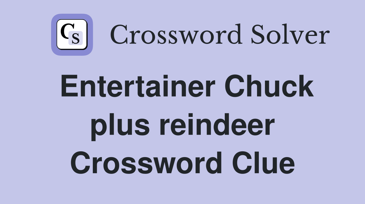 Entertainer Chuck plus reindeer Crossword Clue