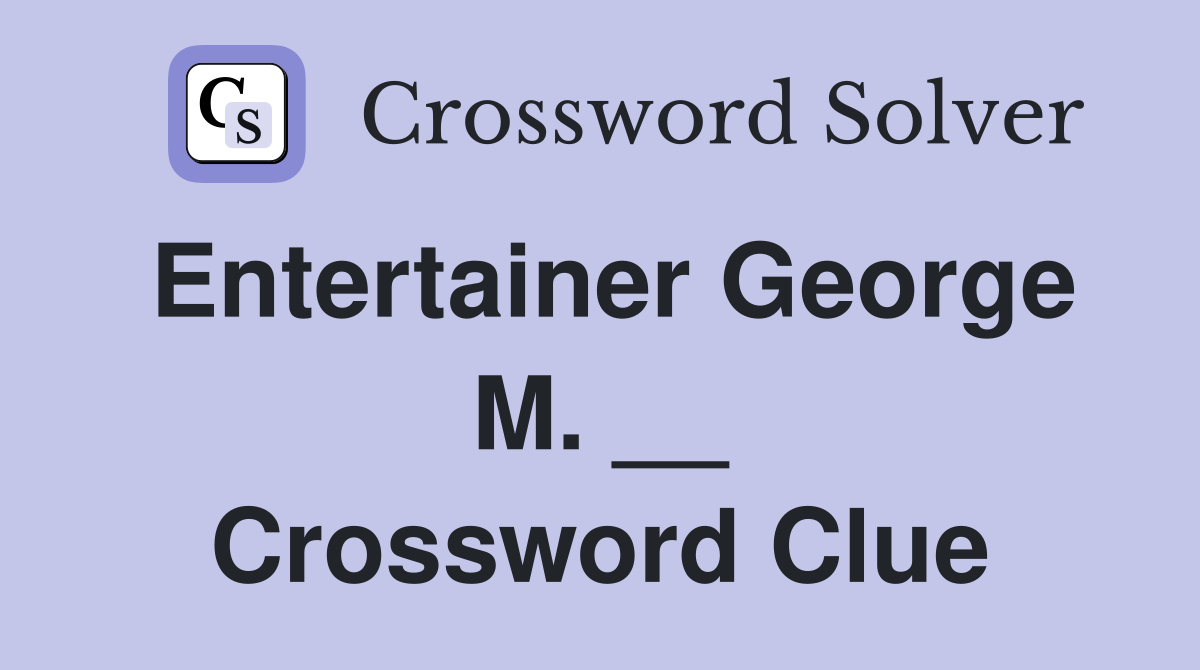 Entertainer George M. __ Crossword Clue