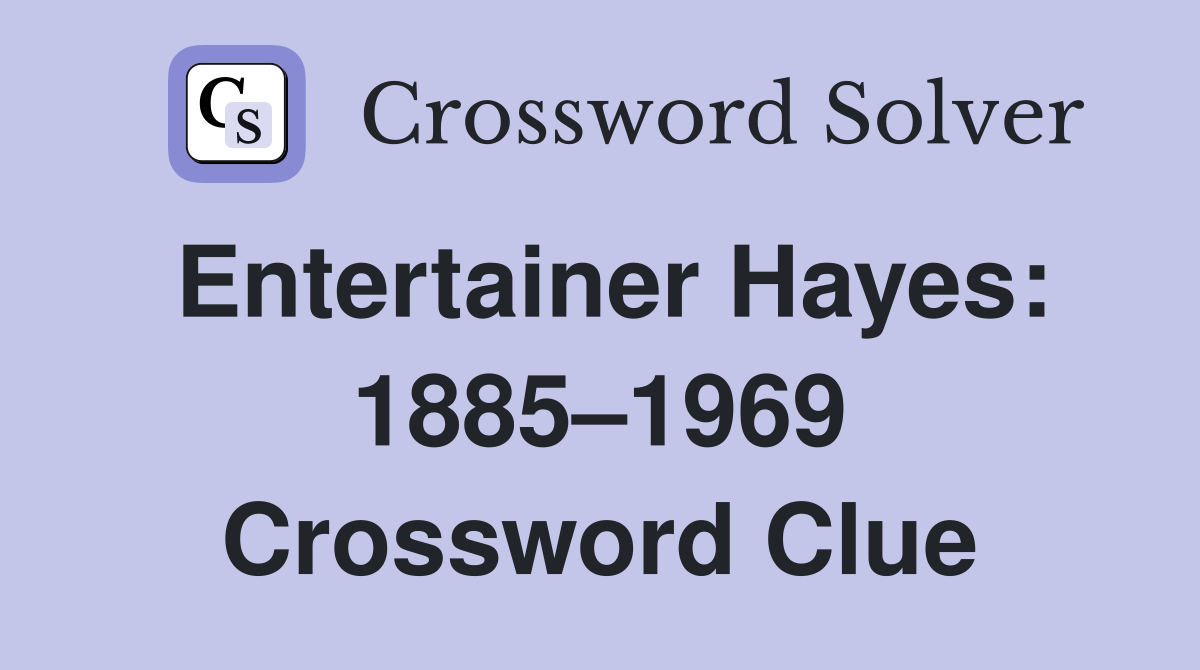 Entertainer Hayes: 1885–1969 Crossword Clue