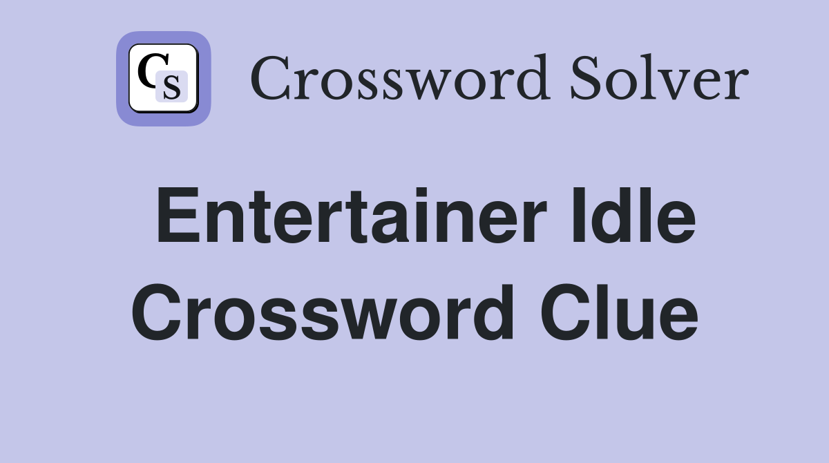 Entertainer Idle Crossword Clue