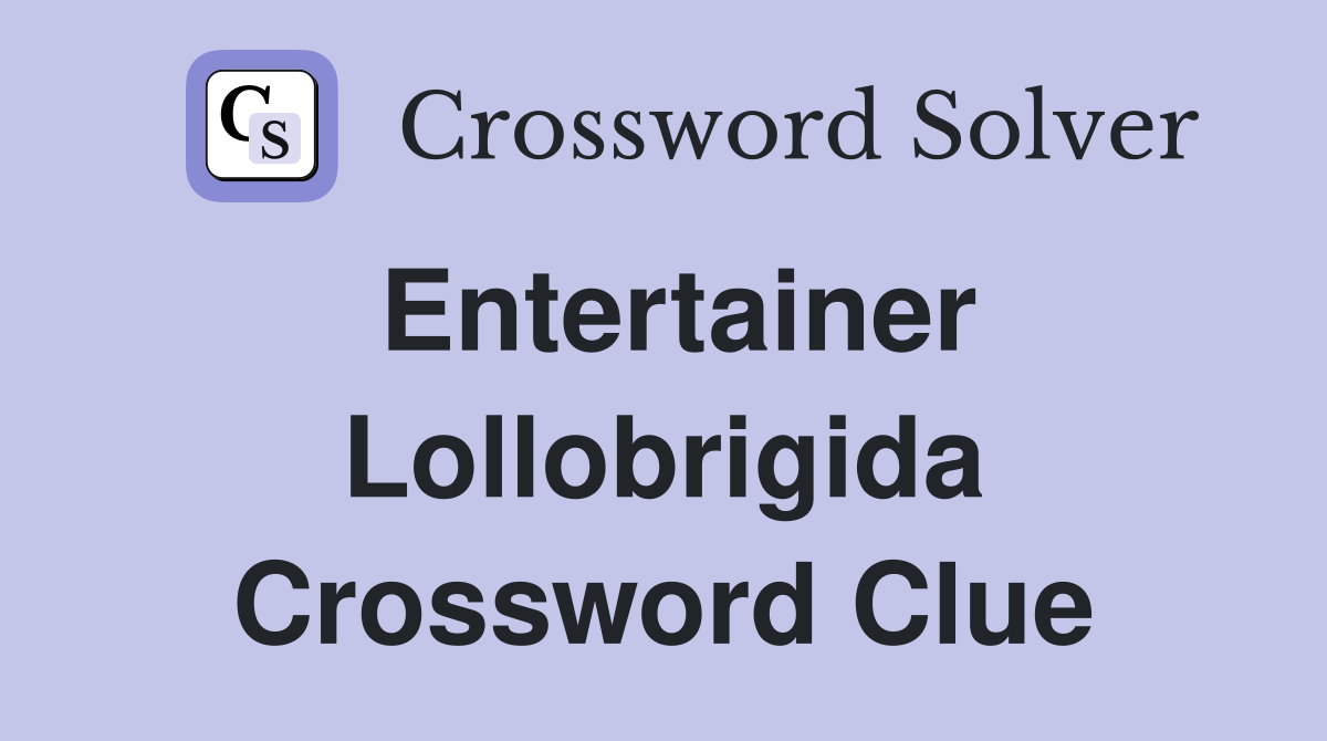 Entertainer Lollobrigida Crossword Clue