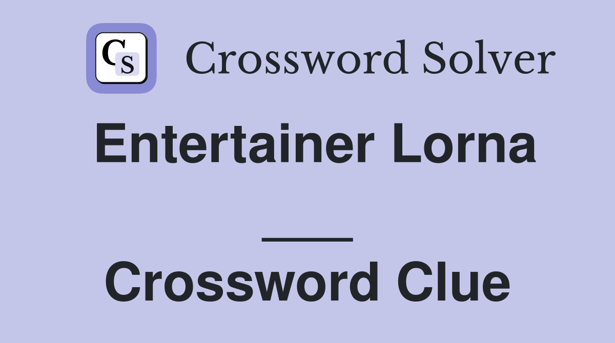 Entertainer Lorna ___ Crossword Clue