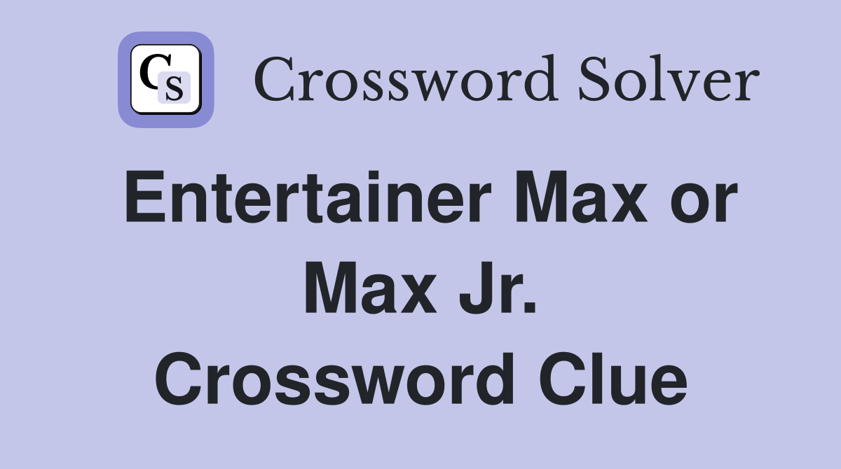 Entertainer Max or Max Jr. Crossword Clue