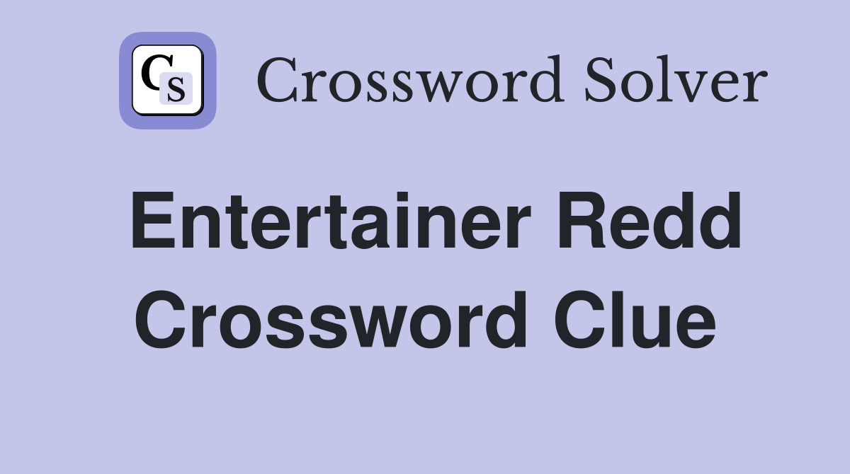 Entertainer Redd Crossword Clue