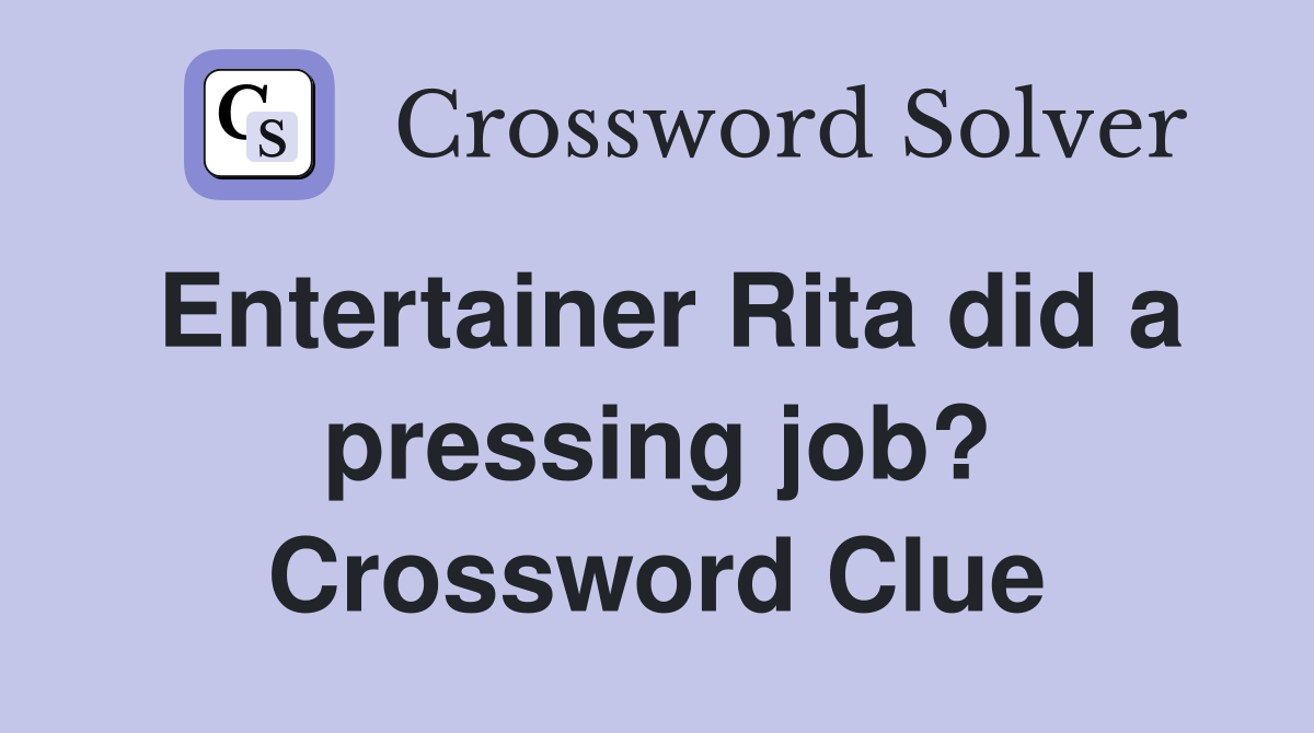 Entertainer Rita did a pressing job? Crossword Clue