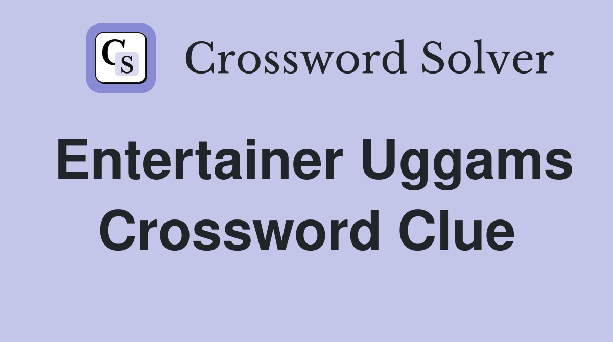 Entertainer Uggams Crossword Clue
