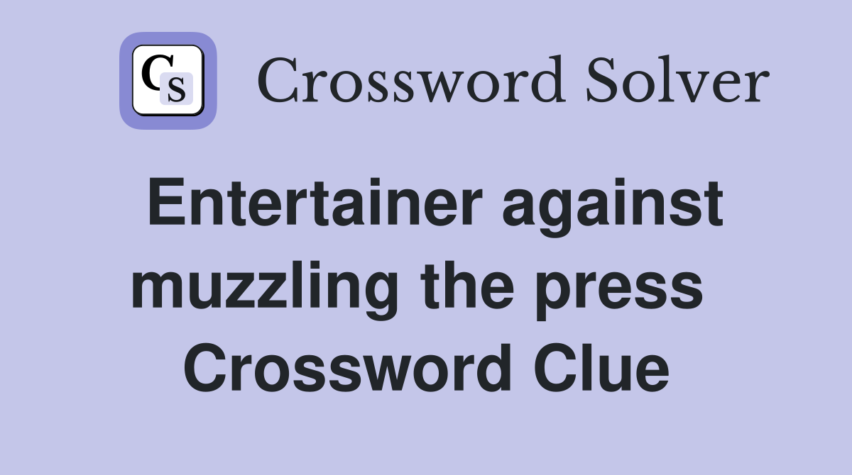 Entertainer against muzzling the press  Crossword Clue