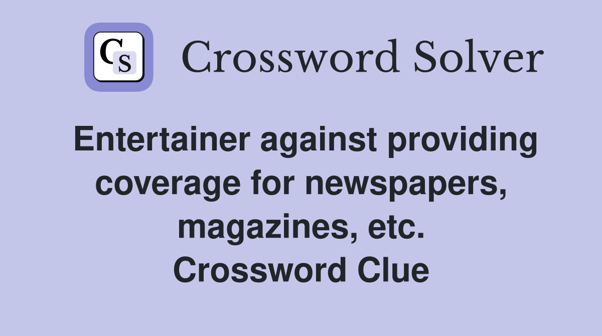 Entertainer against providing coverage for newspapers, magazines, etc. Crossword Clue