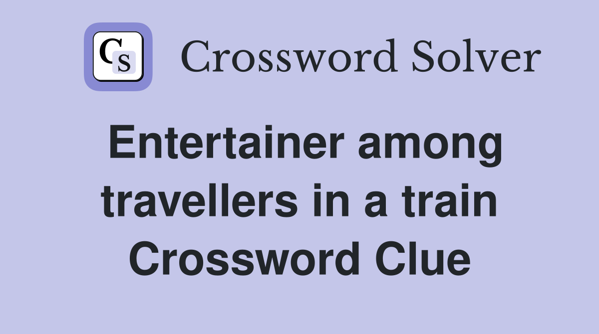 Entertainer among travellers in a train Crossword Clue