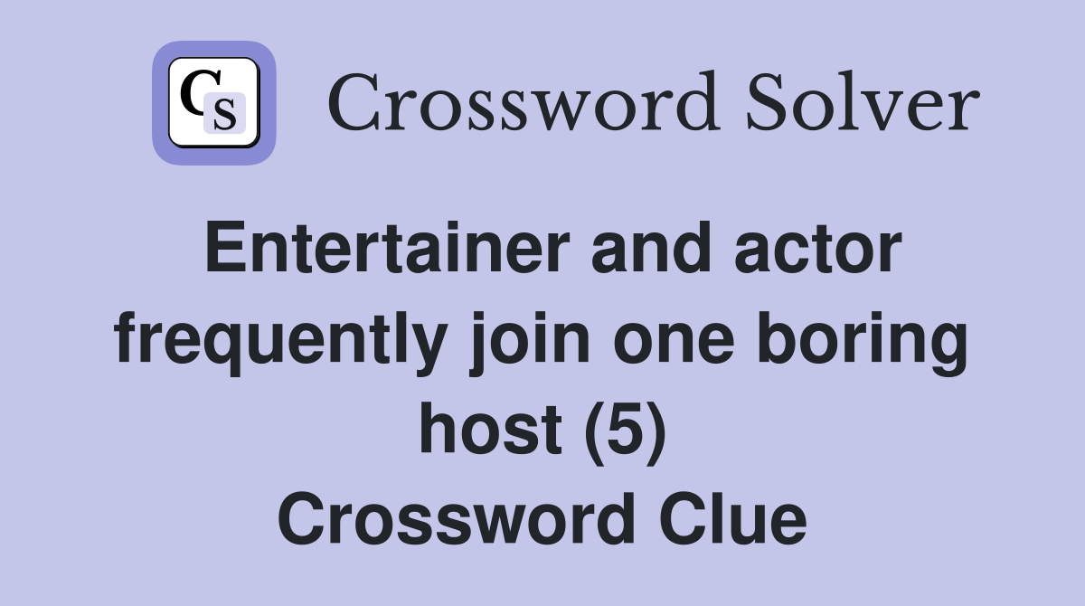 Entertainer and actor frequently join one boring host (5) Crossword Clue