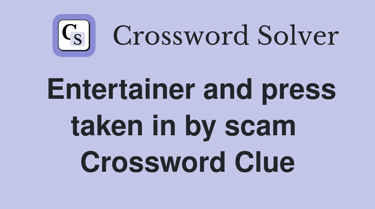 Entertainer and press taken in by scam  Crossword Clue