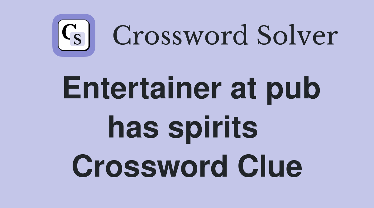 Entertainer at pub has spirits  Crossword Clue