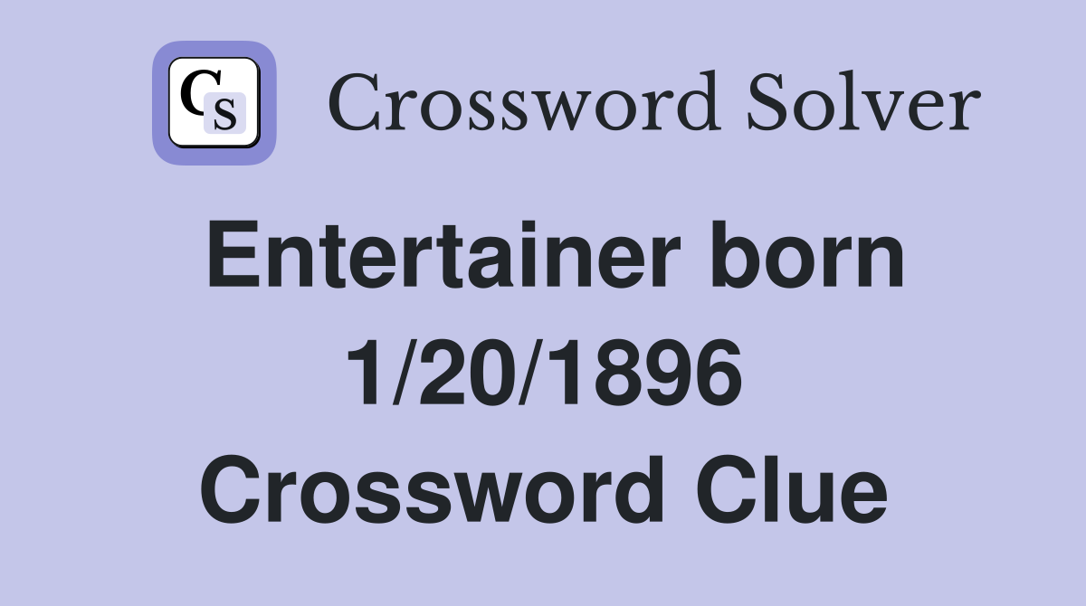 Entertainer born 1/20/1896 Crossword Clue