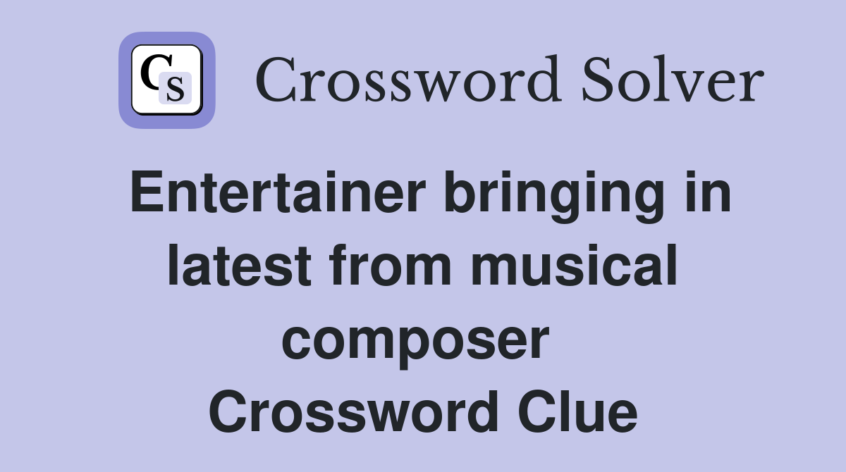Entertainer bringing in latest from musical composer  Crossword Clue
