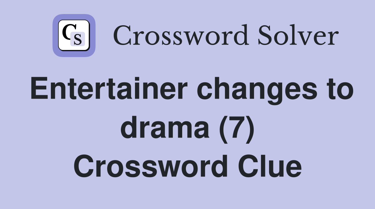 Entertainer changes to drama (7) Crossword Clue