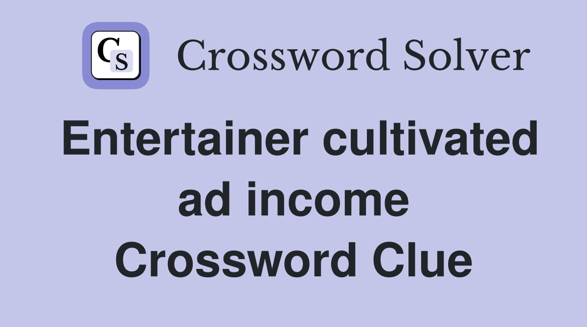 Entertainer cultivated ad income Crossword Clue