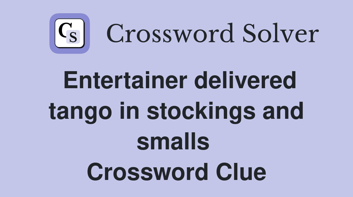 Entertainer delivered tango in stockings and smalls  Crossword Clue