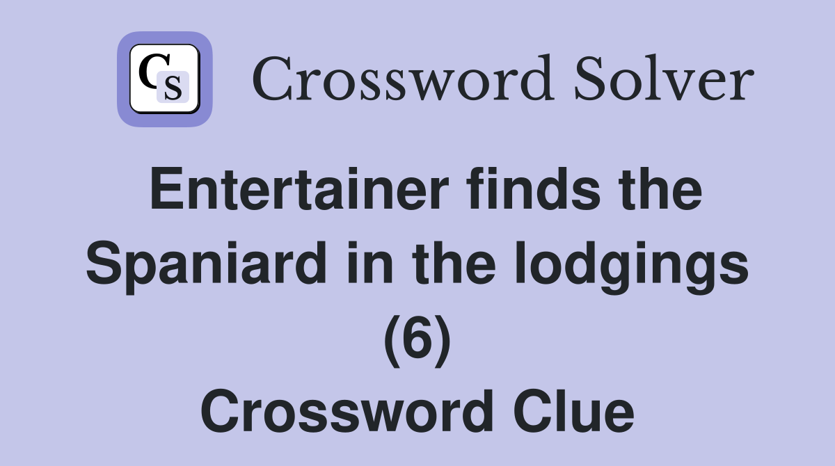 Entertainer finds the Spaniard in the lodgings (6) Crossword Clue
