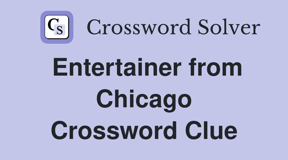 Entertainer from Chicago Crossword Clue