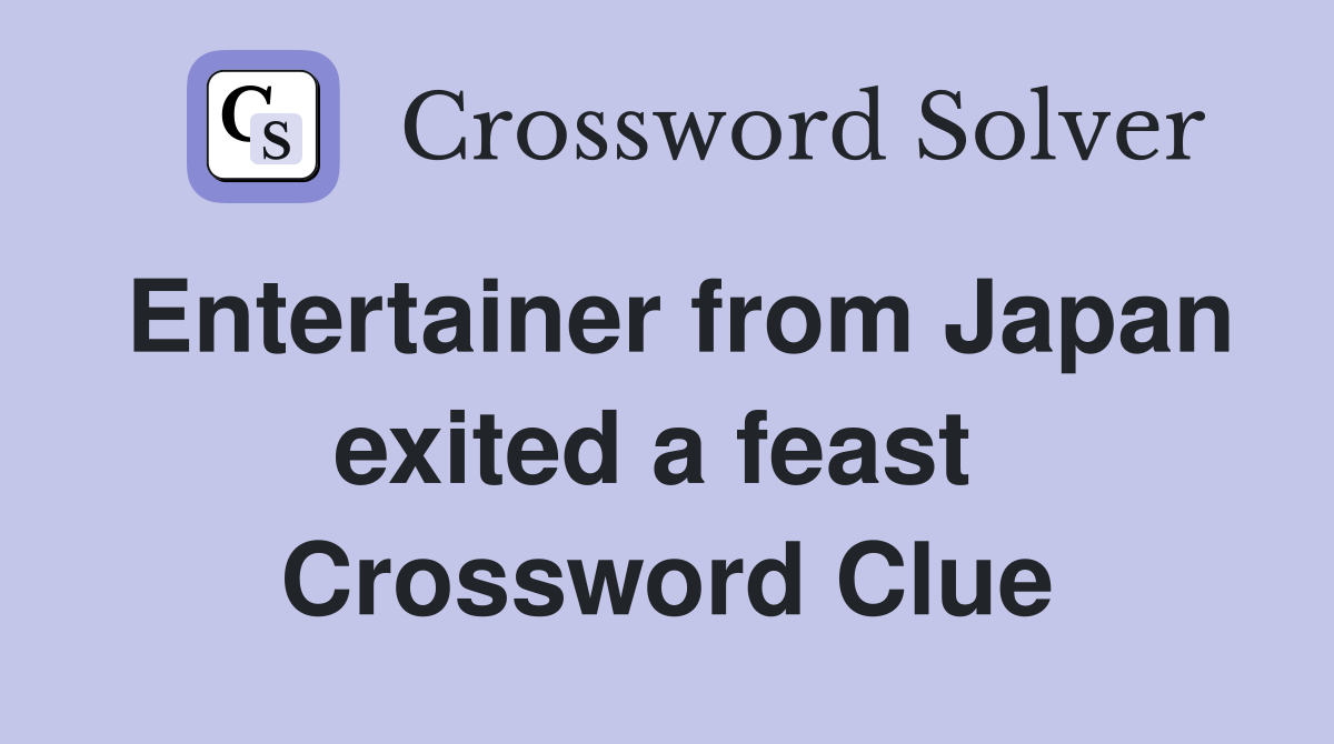 Entertainer from Japan exited a feast  Crossword Clue