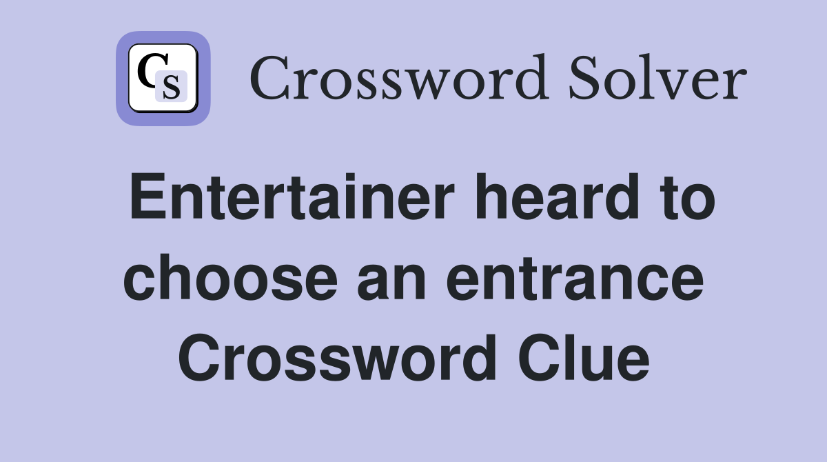Entertainer heard to choose an entrance Crossword Clue