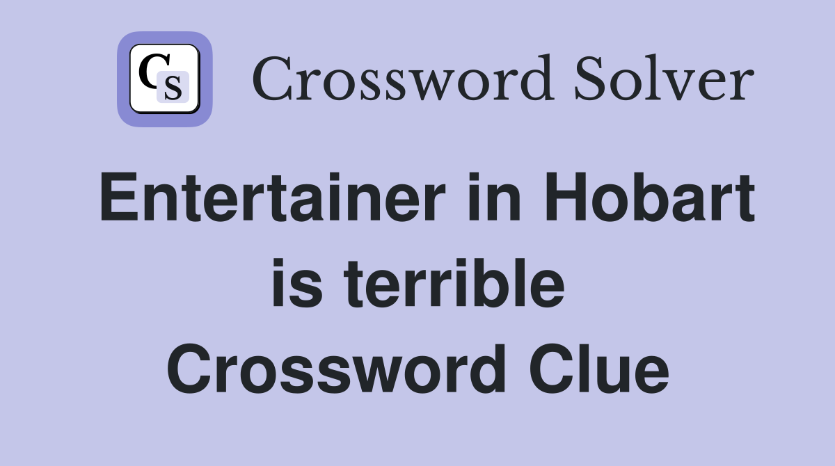 Entertainer in Hobart is terrible Crossword Clue