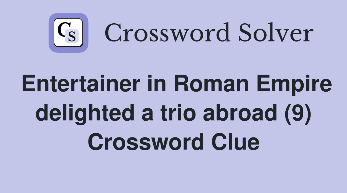 Entertainer in Roman Empire delighted a trio abroad (9) Crossword Clue