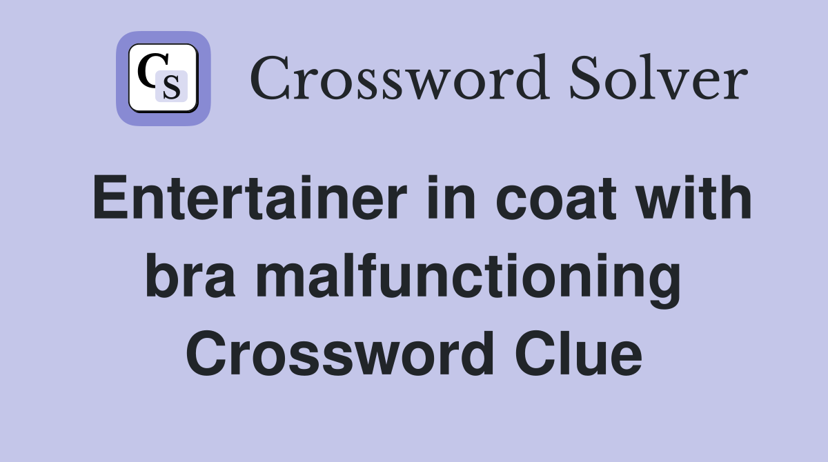 Entertainer in coat with bra malfunctioning Crossword Clue